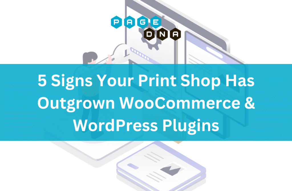 5 Signs Your Print Shop Has Outgrown WooCommerce & WordPress Plugins