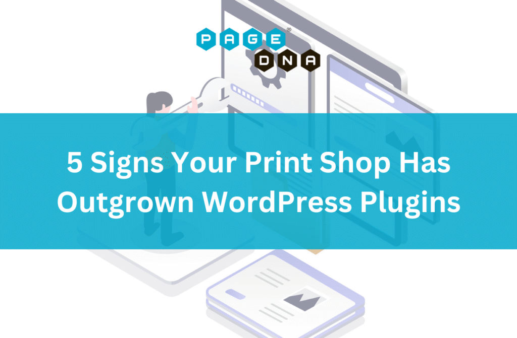 5 Signs Your Print Shop Has Outgrown WordPress Plugins