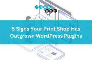 5 Signs Your Print Shop Has Outgrown WordPress Plugins