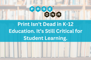 Print Isn’t Dead in K-12 Education. It’s Still Critical for Student Learning.